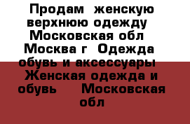 Продам  женскую верхнюю одежду - Московская обл., Москва г. Одежда, обувь и аксессуары » Женская одежда и обувь   . Московская обл.